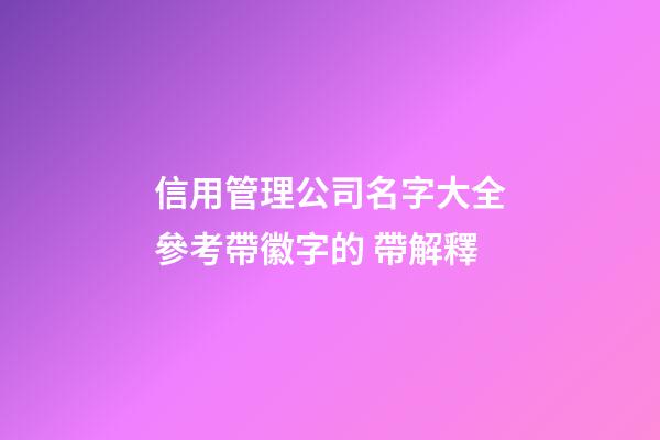 信用管理公司名字大全參考帶徽字的 帶解釋-第1張-公司起名-玄機派